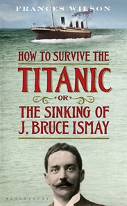 How to Survive the Titanic by Frances Wilson