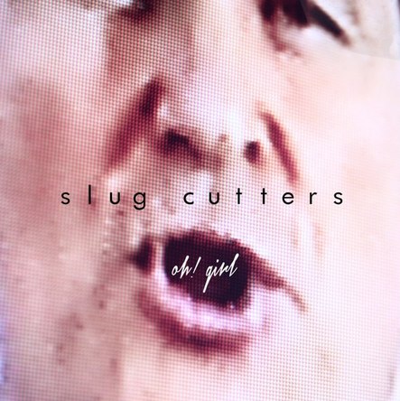 Slugcutters oh girl